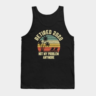 Retired 2020 Not My Problem Anymore Retirement Gift T shirt Tank Top